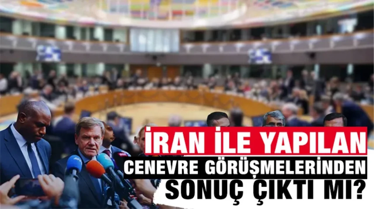 İran ile yapılan Cenevre Görüşmelerinden sonuç çıktı mı?