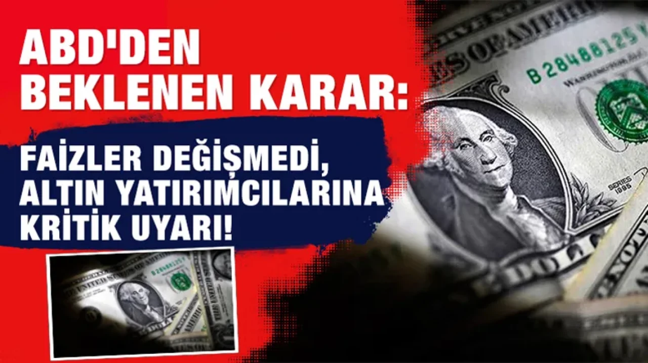 ABD'den Beklenen Karar: Faizler Değişmedi, Altın Yatırımcılarına Kritik Uyarı!