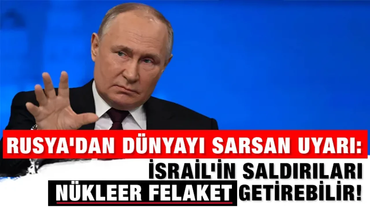 Rusya'dan Dünyayı Sarsan Uyarı: İsrail'in Saldırıları Nükleer Felaket Getirebilir!