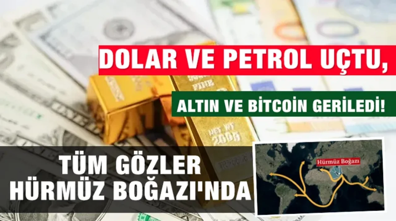 Dolar ve Petrol Uçtu, Altın ve Bitcoin Geriledi! Tüm Gözler Hürmüz Boğazı'nda