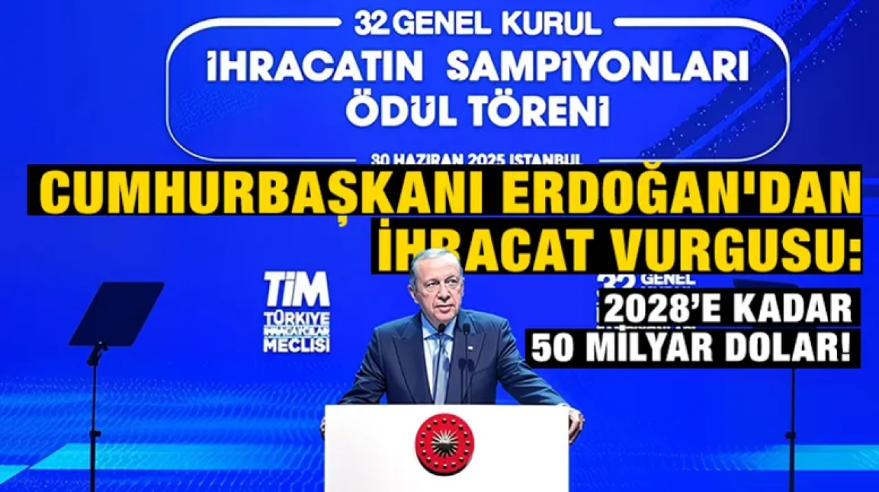 Cumhurbaşkanı Erdoğan'dan ihracat vurgusu: 2028’e kadar 50 milyar dolar!