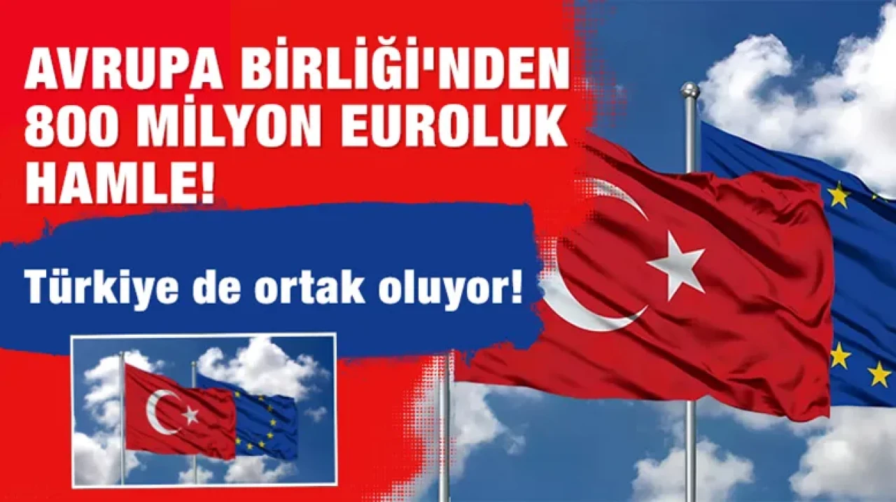 Avrupa Birliği'nden 800 milyon euroluk hamle! Türkiye de ortak oluyor!