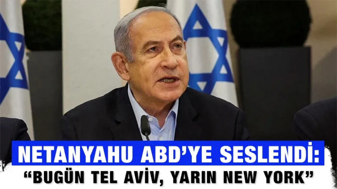 Netanyahu ABD’ye Seslendi: “Bugün Tel Aviv, Yarın New York”