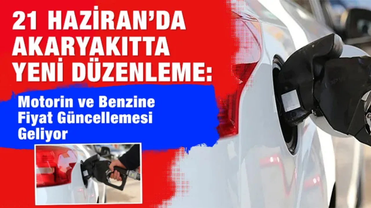 21 Haziran’da Akaryakıtta Yeni Düzenleme: Motorin ve Benzine Fiyat Güncellemesi Geliyor
