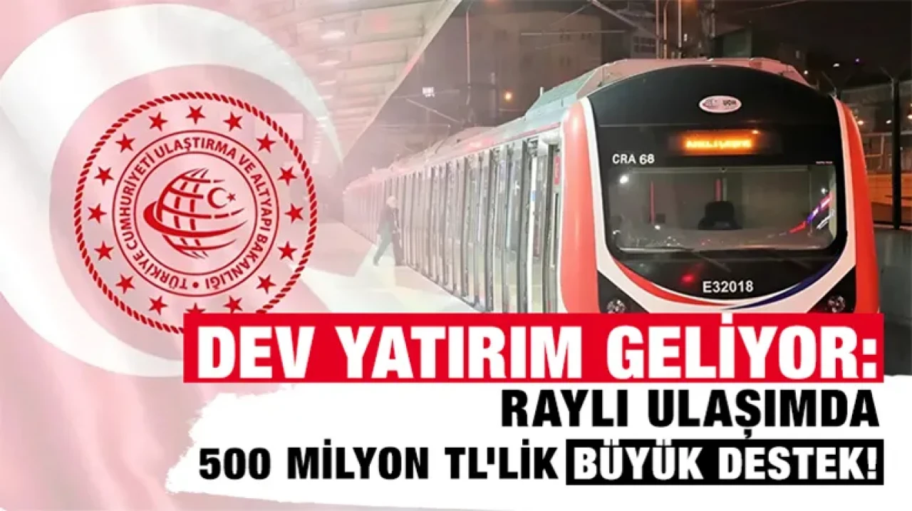 Dev yatırım geliyor: Raylı ulaşımda 500 milyon TL'lik büyük destek!