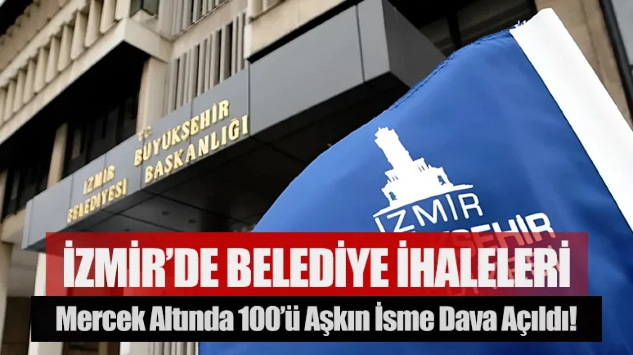 İzmir’de belediye ihaleleri mercek altında: 100’ü aşkın isme dava açıldı!