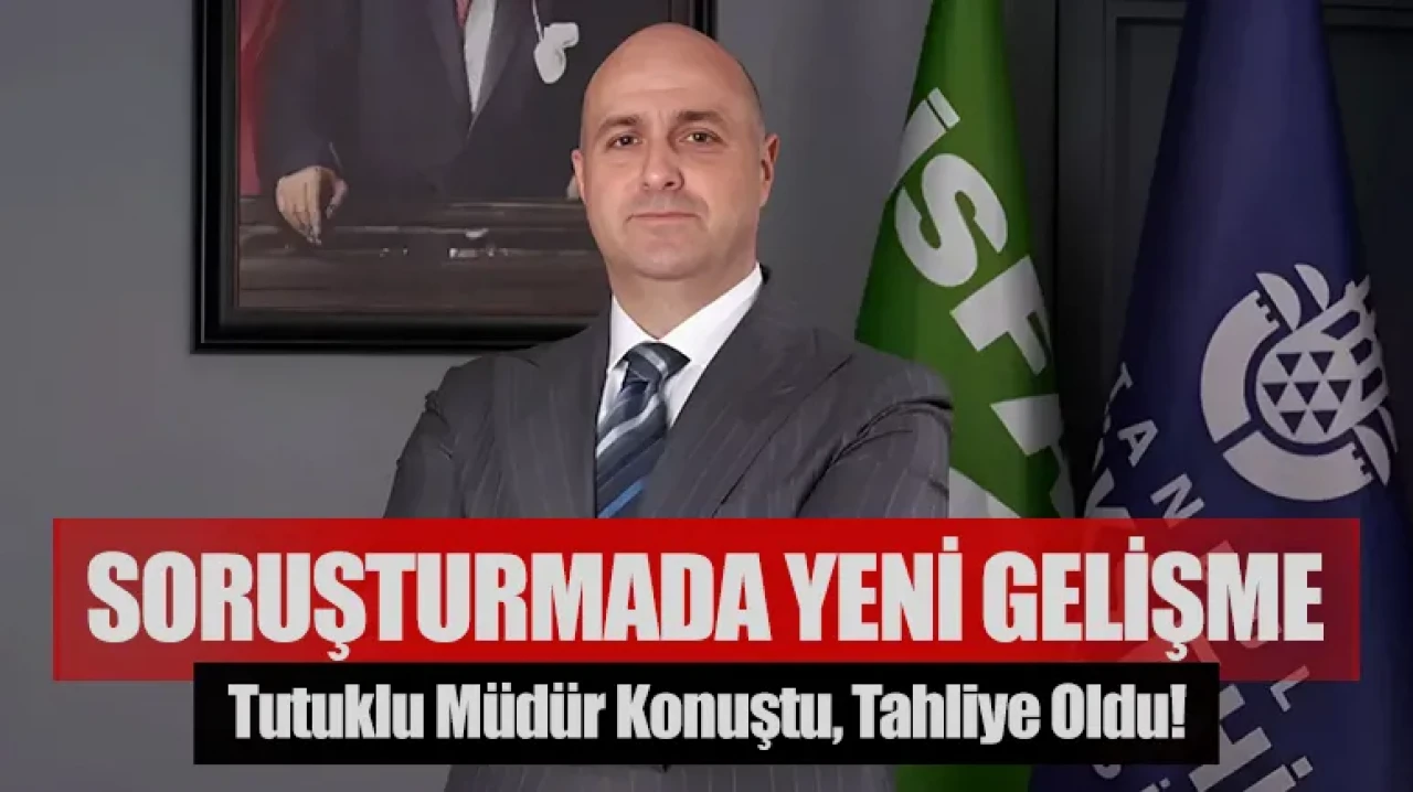 İBB soruşturmasında yeni gelişme: Tutuklu müdür konuştu, tahliye oldu!