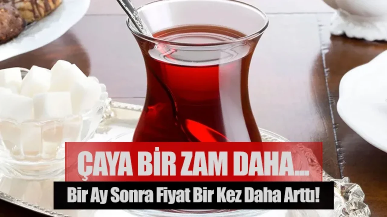 Bir ay sonra fiyat bir kez daha arttı! Çaya bir zam daha...