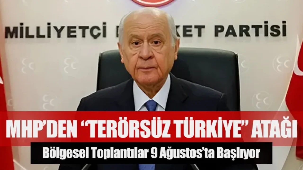 MHP’den “Terörsüz Türkiye” atağı: Bölgesel toplantılar 9 Ağustos’ta başlıyor