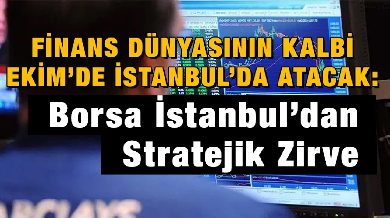 Finans Dünyasının Kalbi Ekim’de İstanbul’da Atacak: Borsa İstanbul’dan Stratejik Zirve