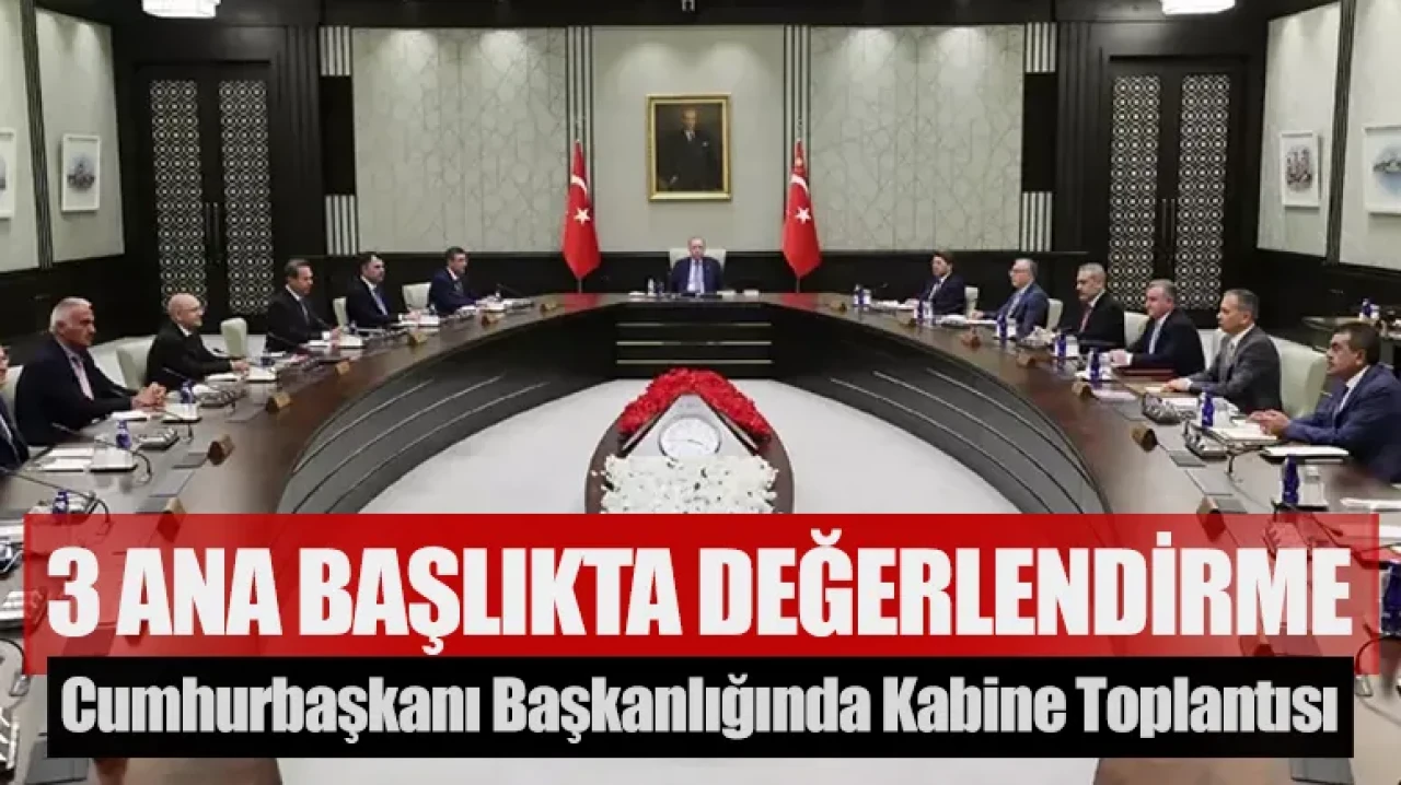Cumhurbaşkanı Erdoğan başkanlığında kabine toplantısı: 3 ana başlıkta kritik değerlendirme