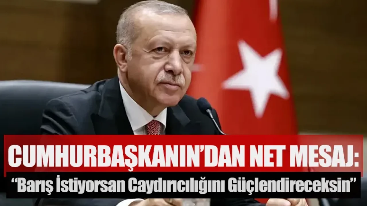 Cumhurbaşkanı Erdoğan’dan net mesaj: “Barış istiyorsan caydırıcılığını güçlendireceksin”