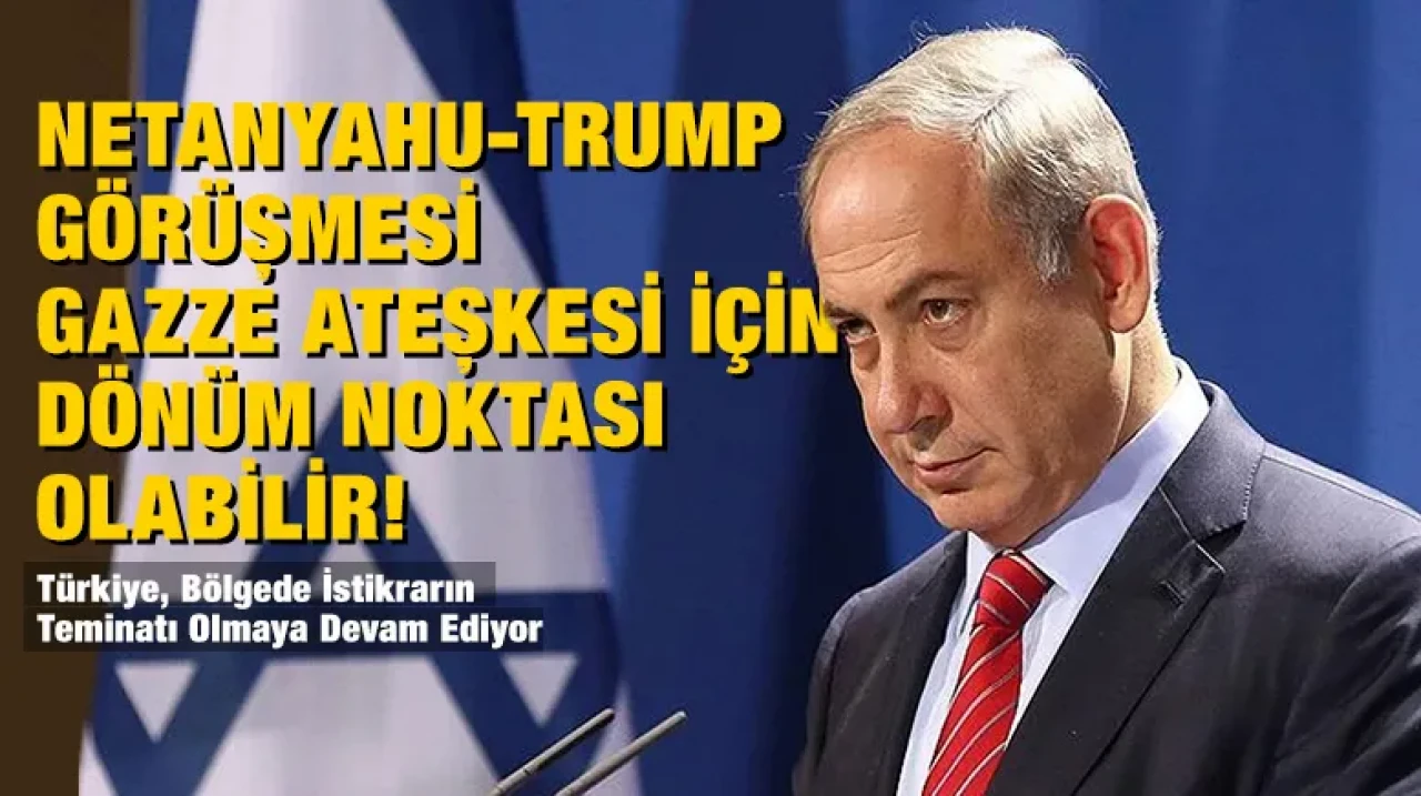 Netanyahu-Trump Görüşmesi Gazze Ateşkesi İçin Dönüm Noktası Olabilir!