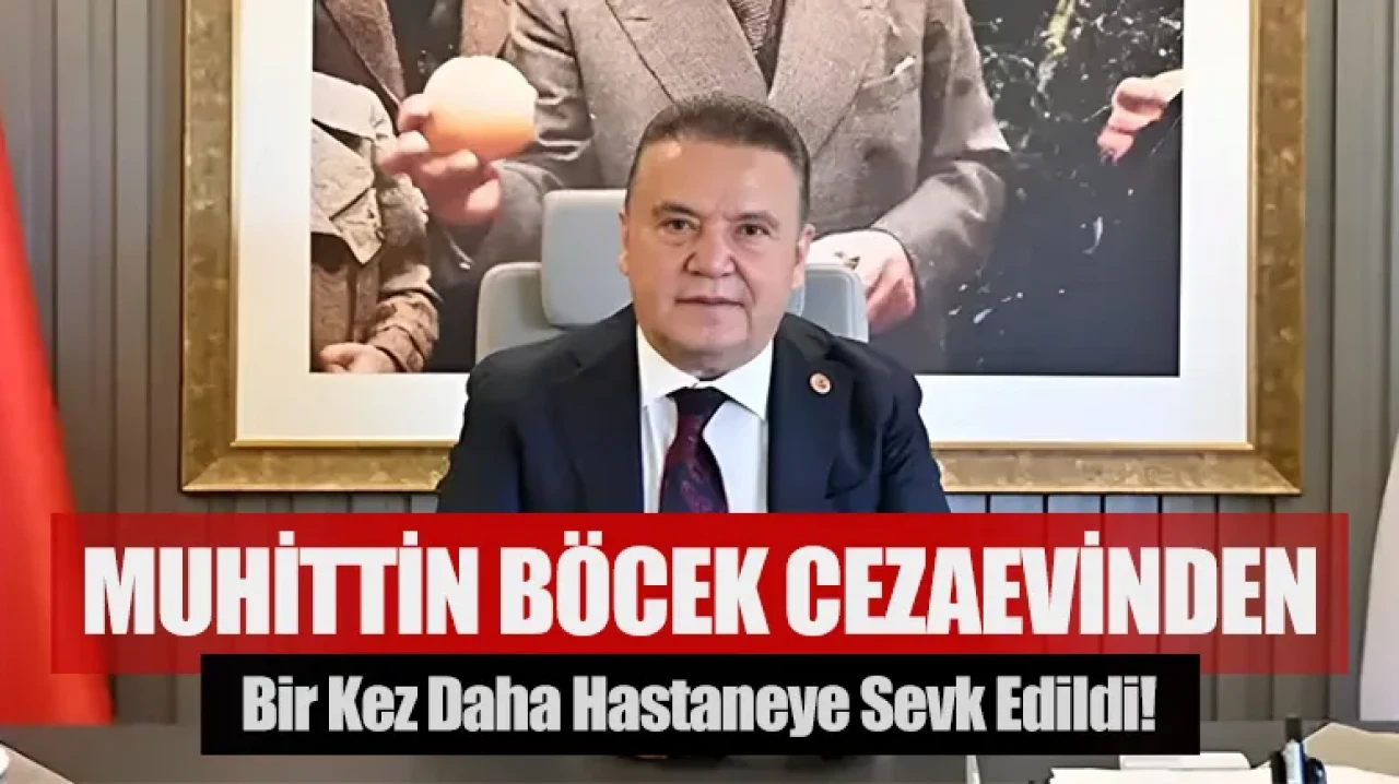 Muhittin Böcek cezaevinden bir kez daha hastaneye sevk edildi!