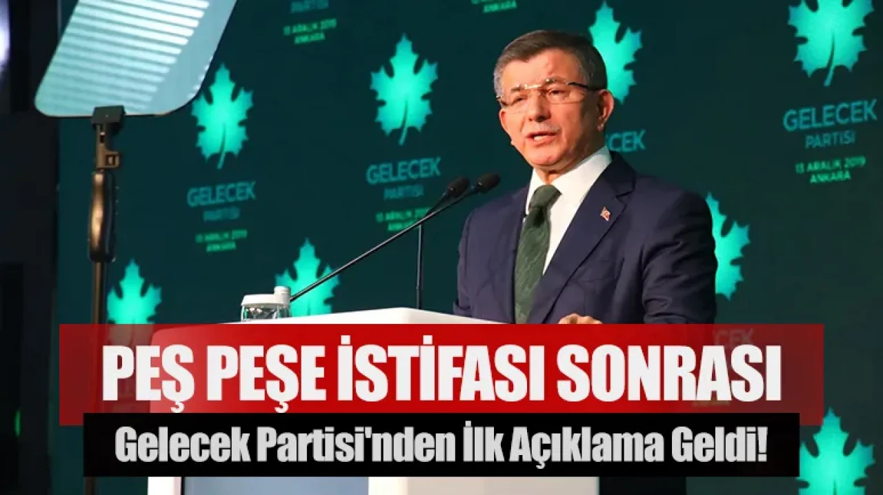 Peş peşe istifası sonrası Gelecek Partisi'nden ilk açıklama geldi!