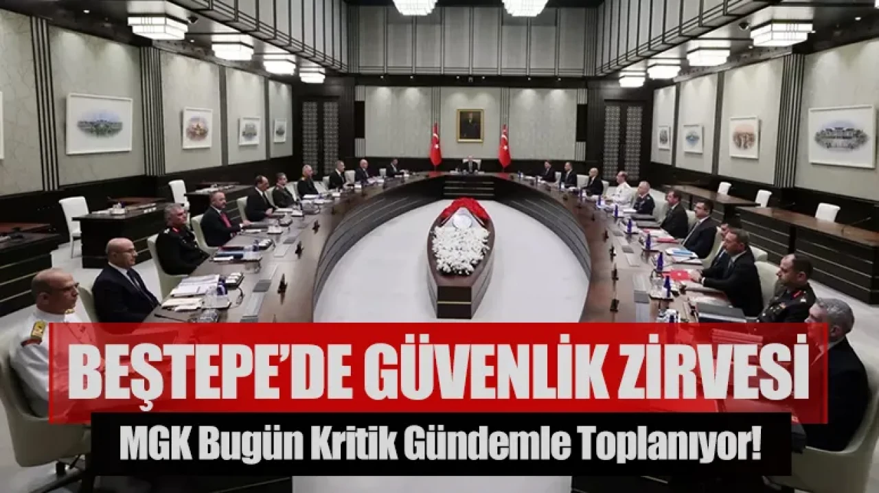 Beştepe’de güvenlik zirvesi: MGK bugün kritik gündemle toplanıyor!