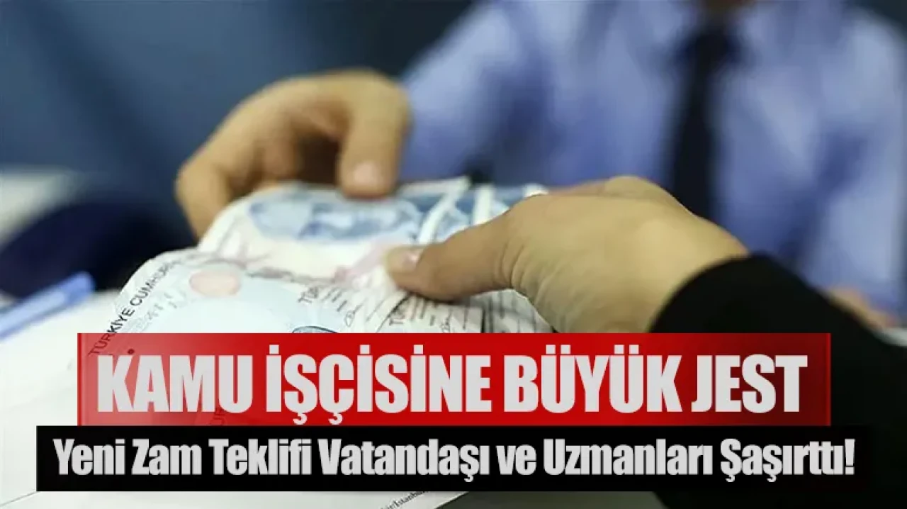 Kamu işçisine büyük jest: Yeni zam teklifi şaşırttı!