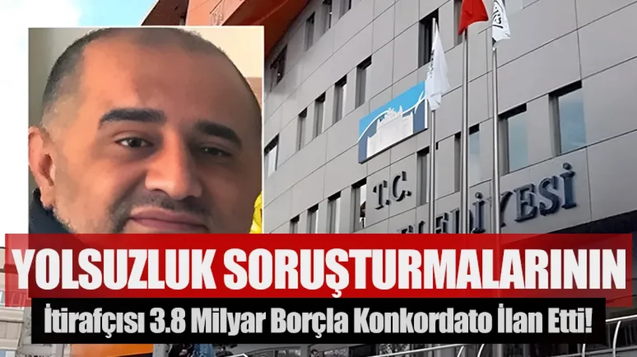 Yolsuzluk soruşturmalarının itirafçısı 3.8 milyar borçla konkordato ilan etti!