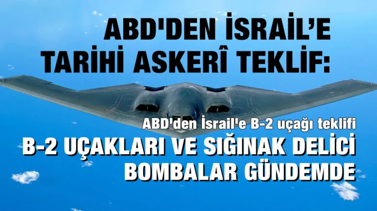 ABD'den İsrail’e Tarihi Askerî Teklif: B-2 Uçakları ve Sığınak Delici Bombalar Gündemde
