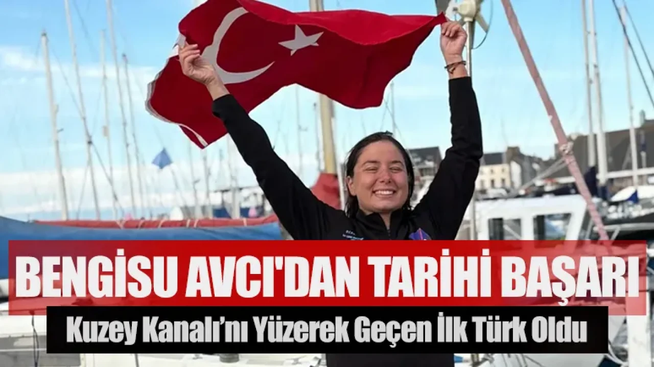 Bengisu Avcı'dan tarihi başarı: Kuzey Kanalı’nı geçen ilk Türk oldu!