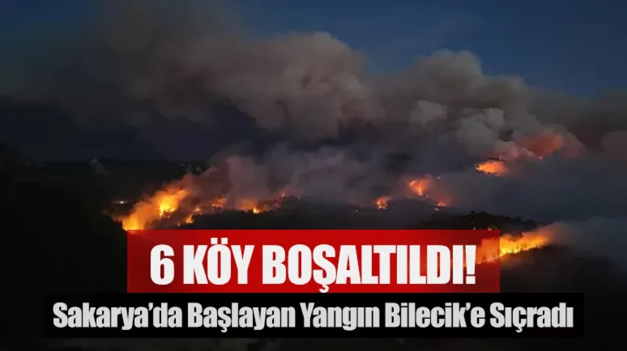 Sakarya’da başlayan yangın Bilecik’e sıçradı: 6 köy boşaltıldı!