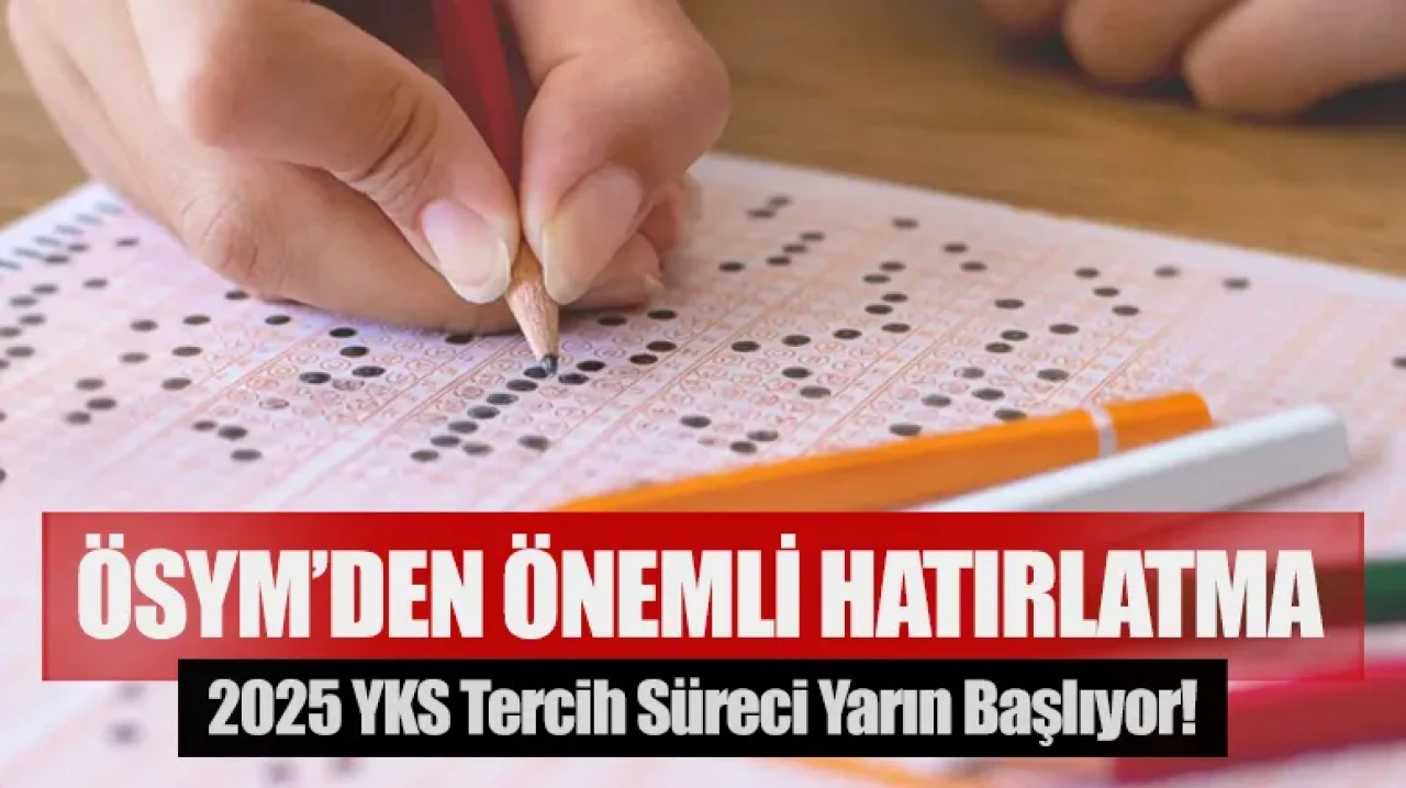 2025 YKS tercih süreci yarın başlıyor! ÖSYM’den önemli hatırlatma