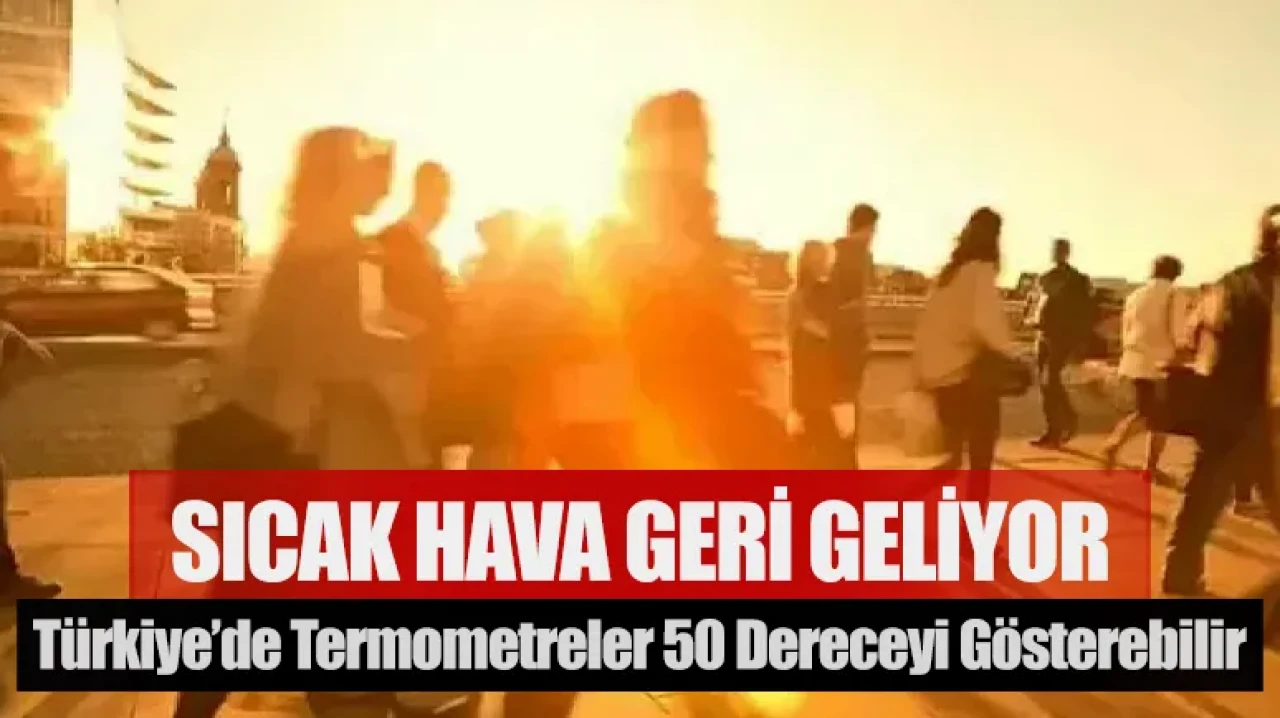 Basra ve Afrika sıcakları geri dönüyor! Türkiye’de termometreler 50 dereceyi gösterebilir