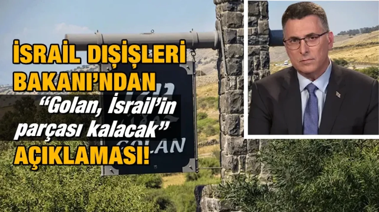İsrail Dışişleri Bakanı’ndan “Golan, İsrail’in parçası kalacak” açıklaması!