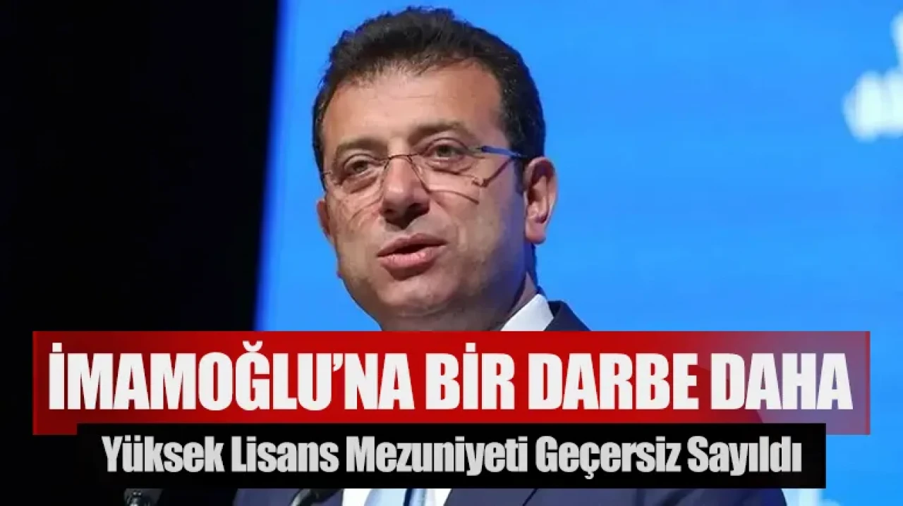 İmamoğlu’na bir darbe daha: Yüksek lisans mezuniyeti geçersiz sayıldı
