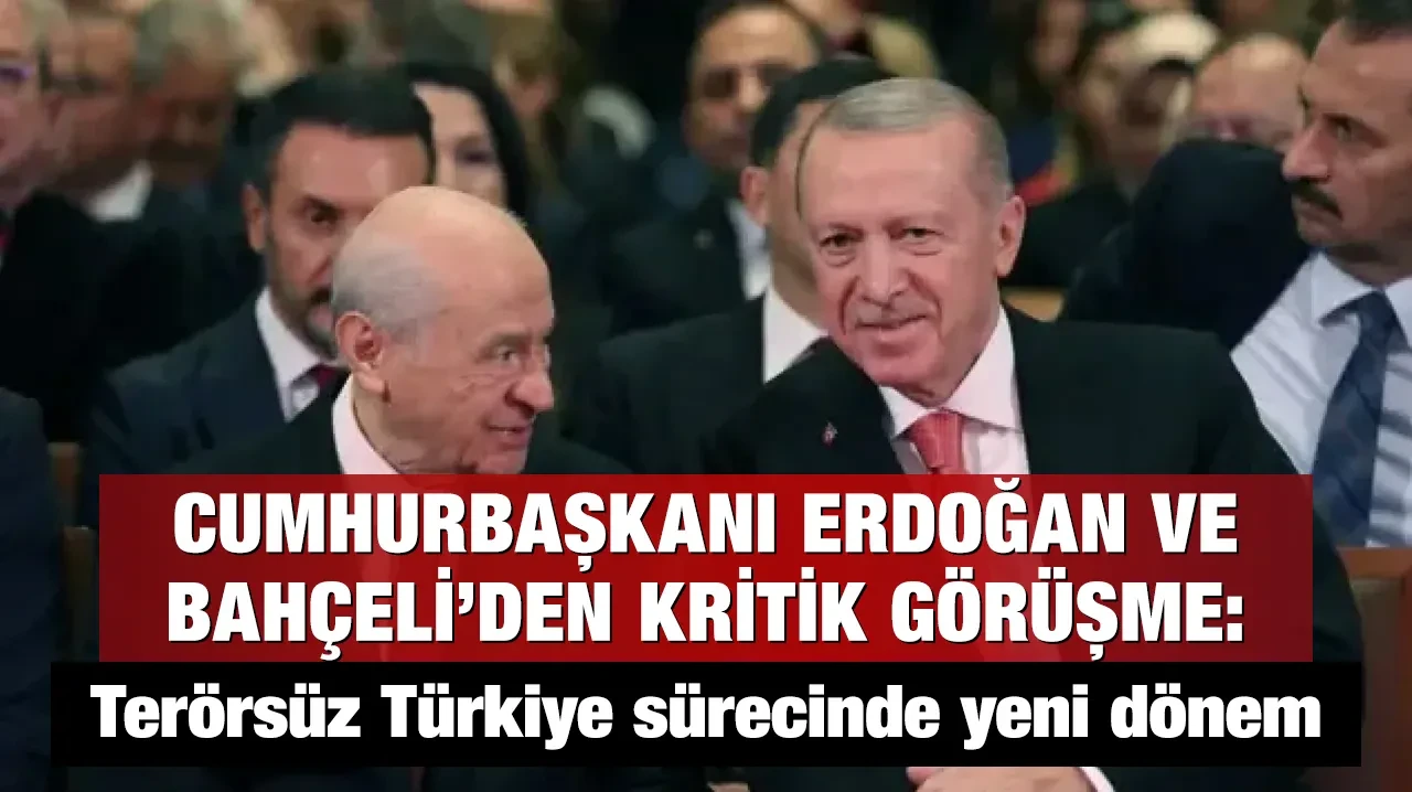 Cumhurbaşkanı Erdoğan ve Bahçeli’den kritik görüşme: Terörsüz Türkiye sürecinde yeni dönem