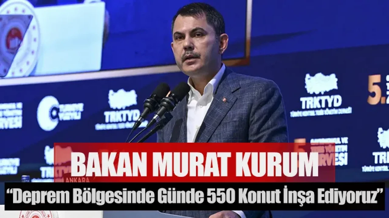 Bakan Kurum: “Deprem bölgesinde günde 550 konut inşa ediyoruz”