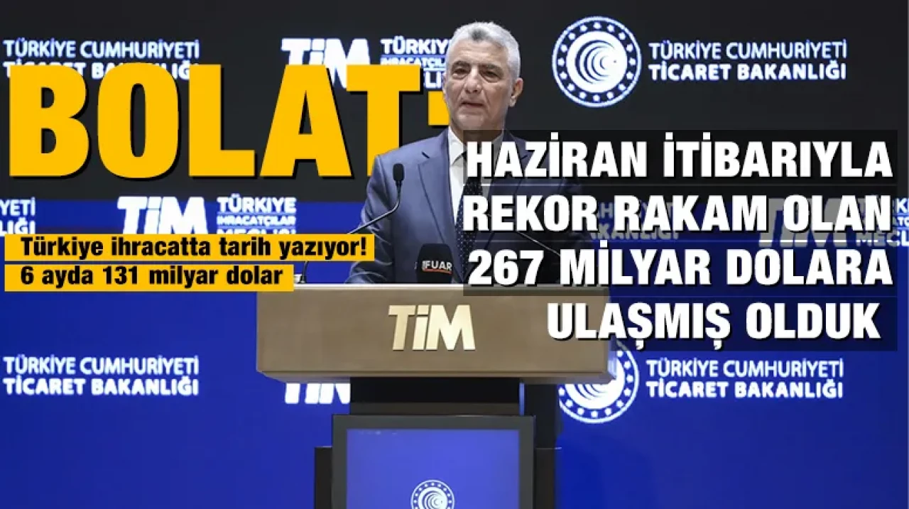 Bolat: Haziran itibarıyla rekor rakam olan 267 milyar dolara ulaşmış olduk