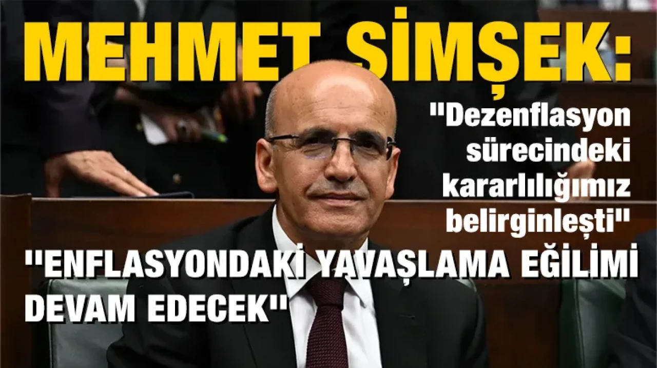 Mehmet Şimşek: ''Enflasyondaki yavaşlama eğilimi devam edecek''