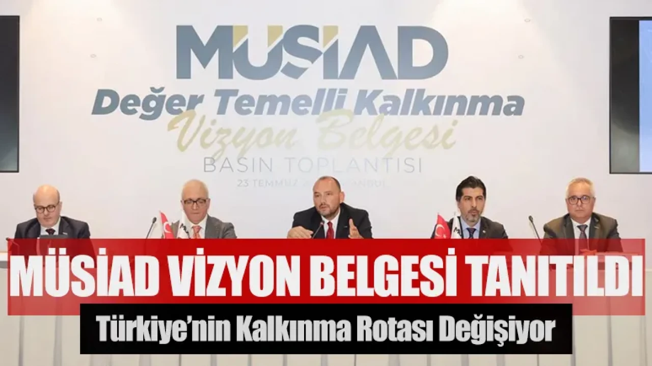 Türkiye’nin kalkınma rotası değişiyor: MÜSİAD vizyon belgesi tanıtıldı