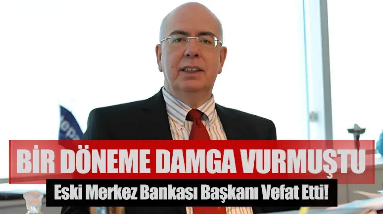 Bir döneme damga vurmuştu: Eski merkez bankası başkanı vefat etti!