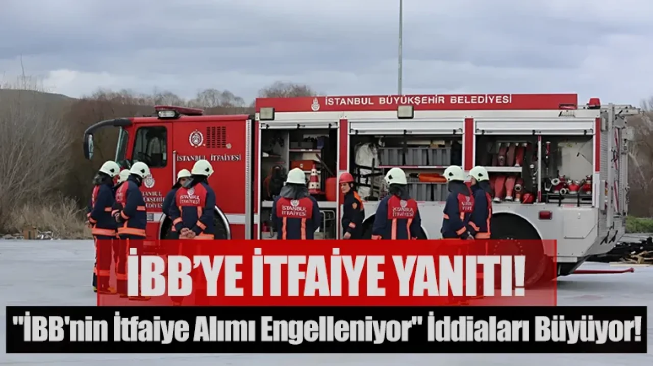 "İBB'nin itfaiye alımı engelleniyor" iddiasına Bakanlıktan net yanıt!