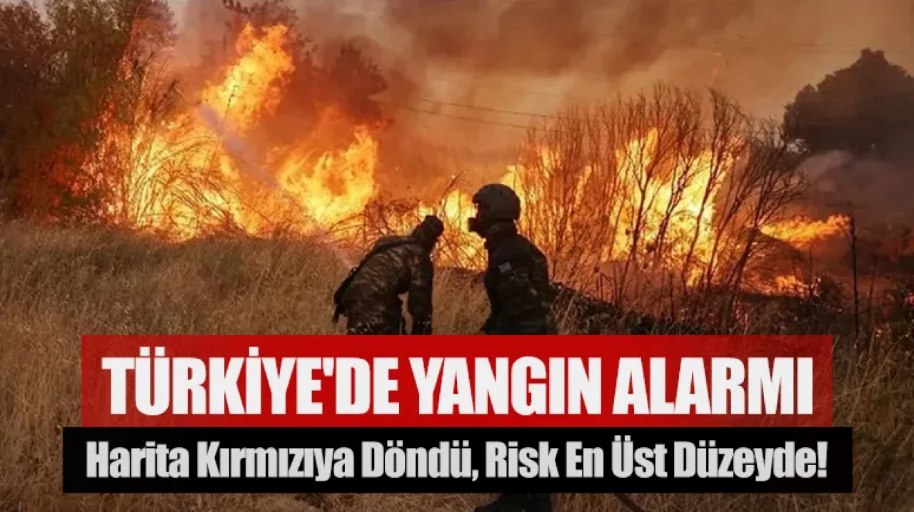 Türkiye'de yangın alarmı: Harita kırmızıya döndü, risk en üst düzeyde!