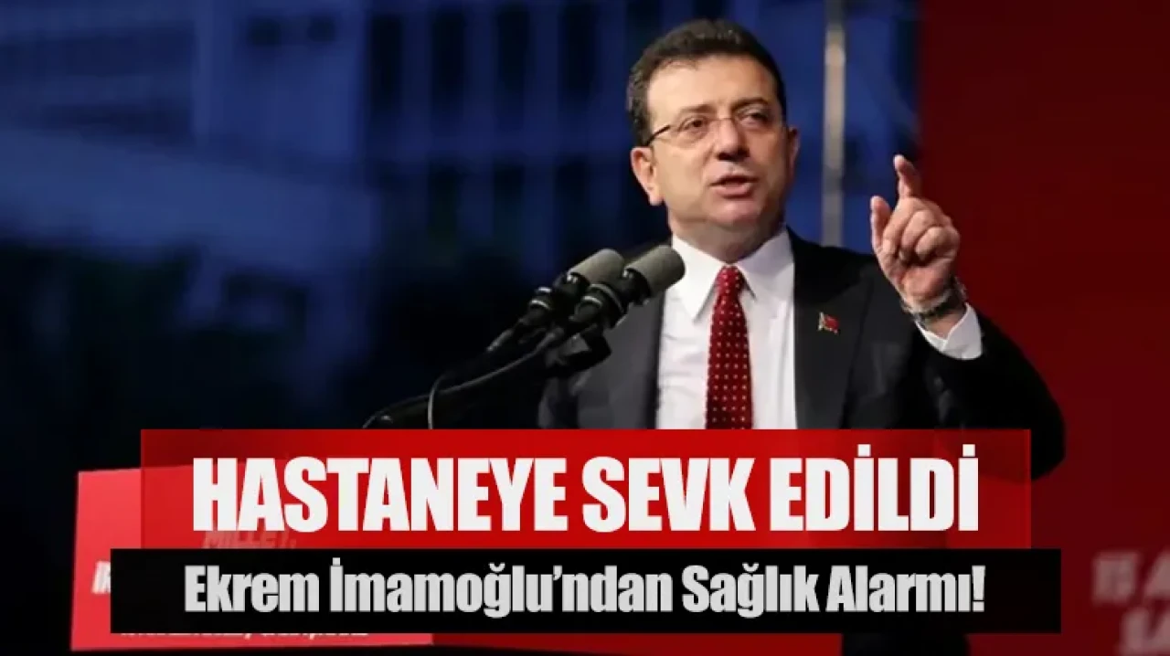 Ekrem İmamoğlu’ndan sağlık alarmı! Hastaneye sevk edildi