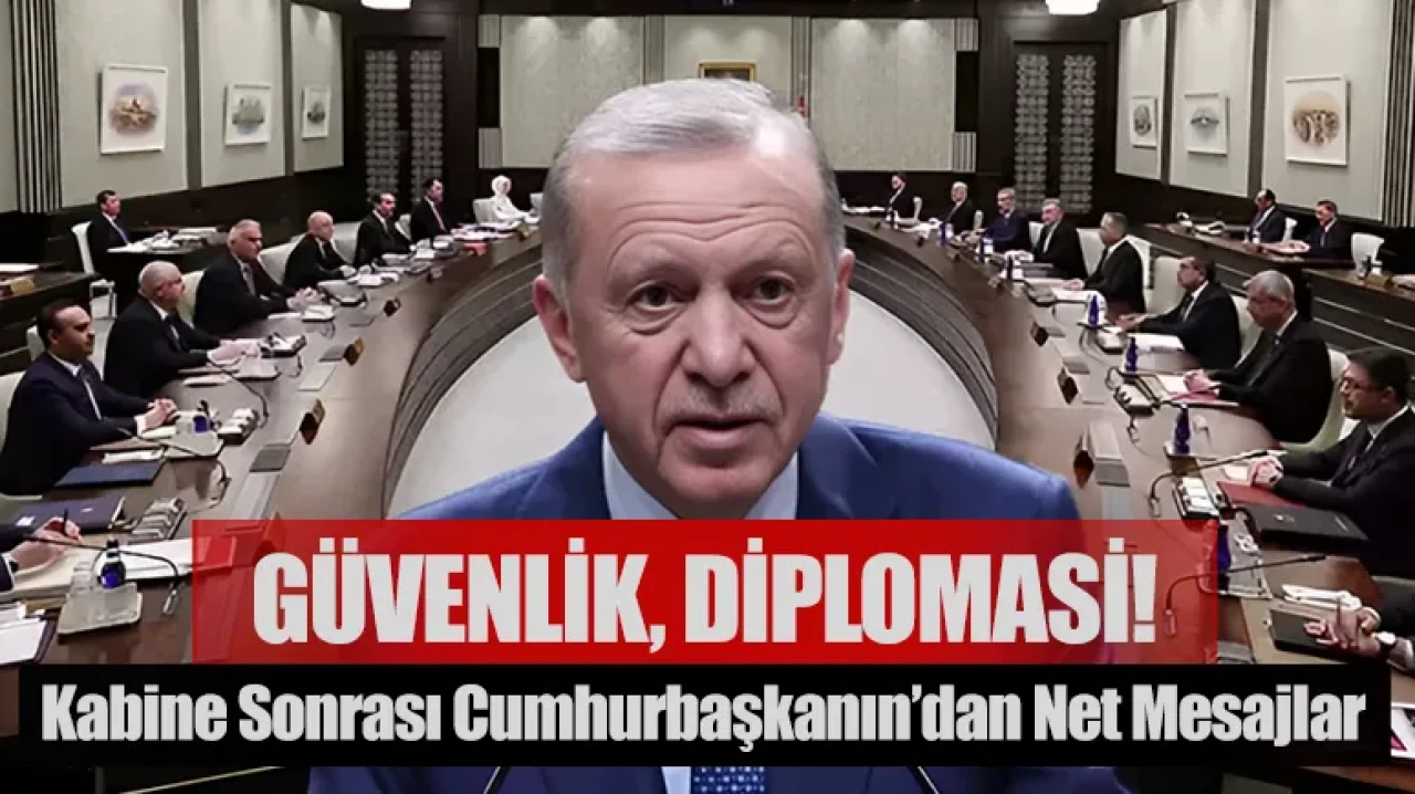 Kabine sonrası Cumhurbaşkanı Erdoğan’dan net mesajlar: Güvenlik, diplomasi!