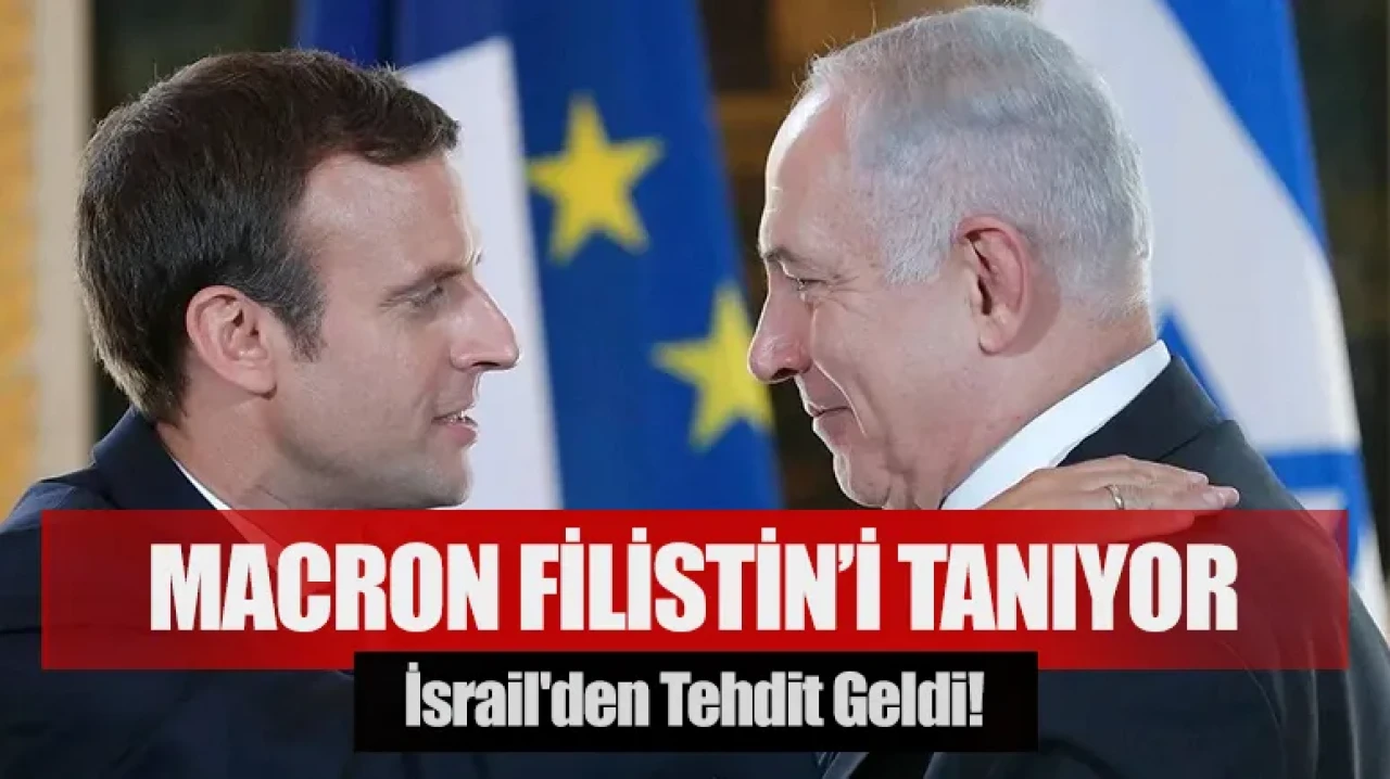 Macron Filistin’i tanıyor: İsrail'den tehdit geldi!