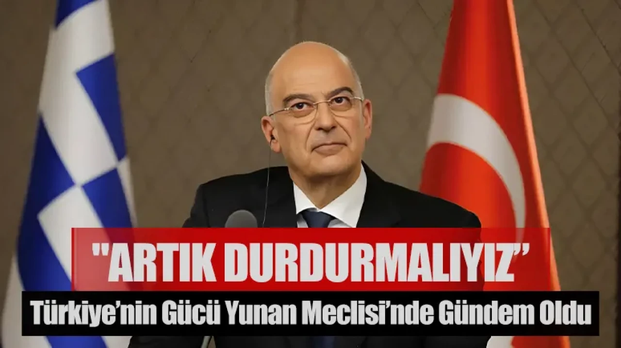 Türkiye’nin gücü Yunan meclisi’nde gündem oldu: "Artık durdurmalıyız”