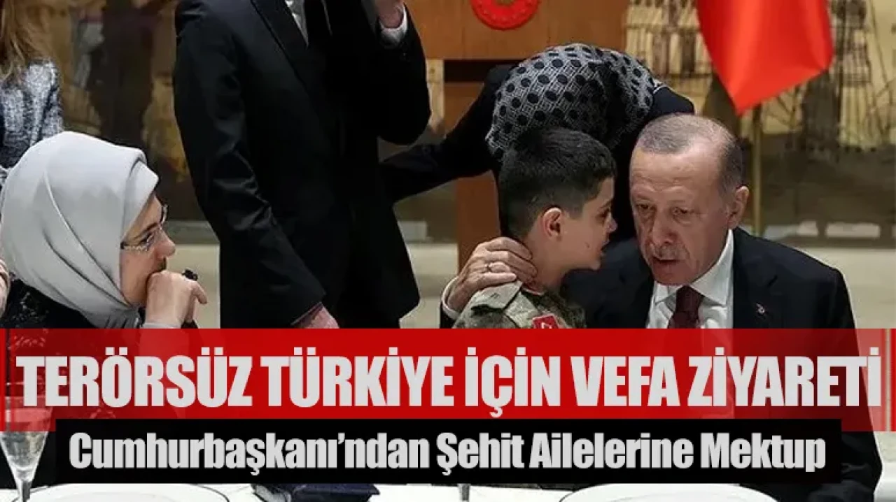 Terörsüz Türkiye için vefa ziyareti: Cumhurbaşkanı’ndan şehit ailelerine mektup