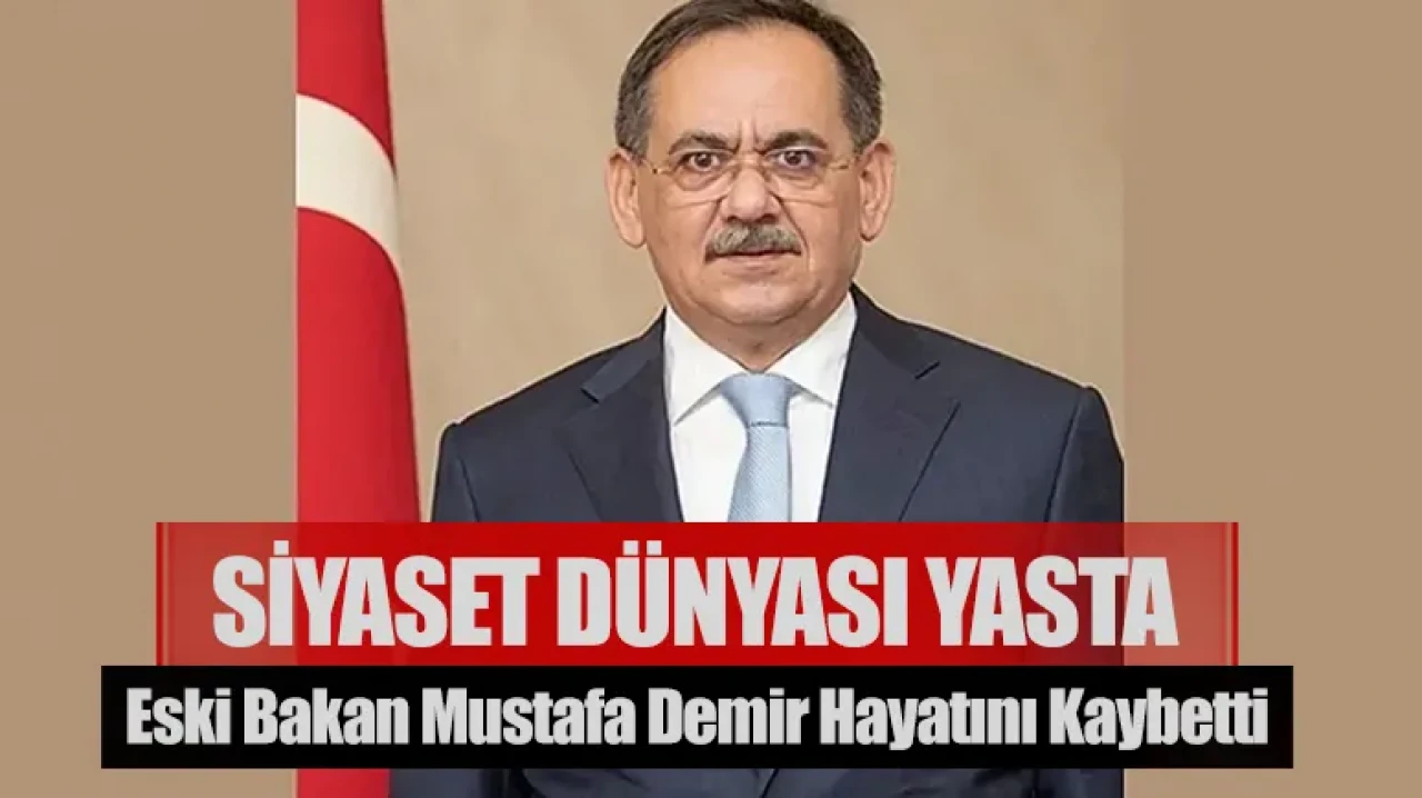 Eski Bakan Mustafa Demir hayatını kaybetti: Siyaset dünyası yasta