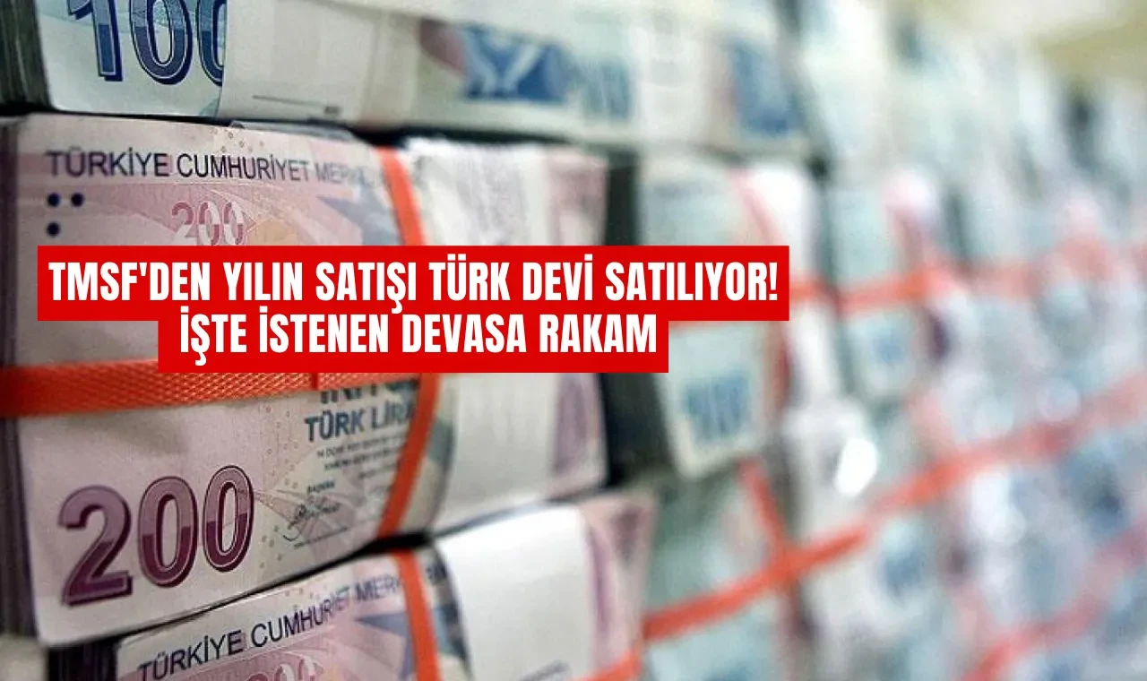 TMSF'den Yılın Satışı: Türk Devi Satılıyor! İşte İstenen Devasa Rakam