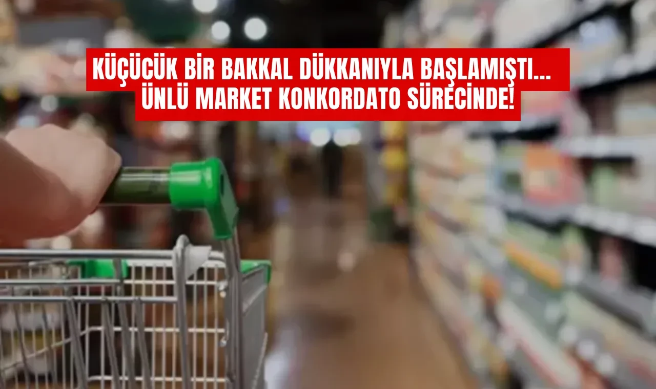 Küçücük Bir Bakkal Dükkanıyla Başlamıştı... Ünlü Market Konkordato Sürecinde!