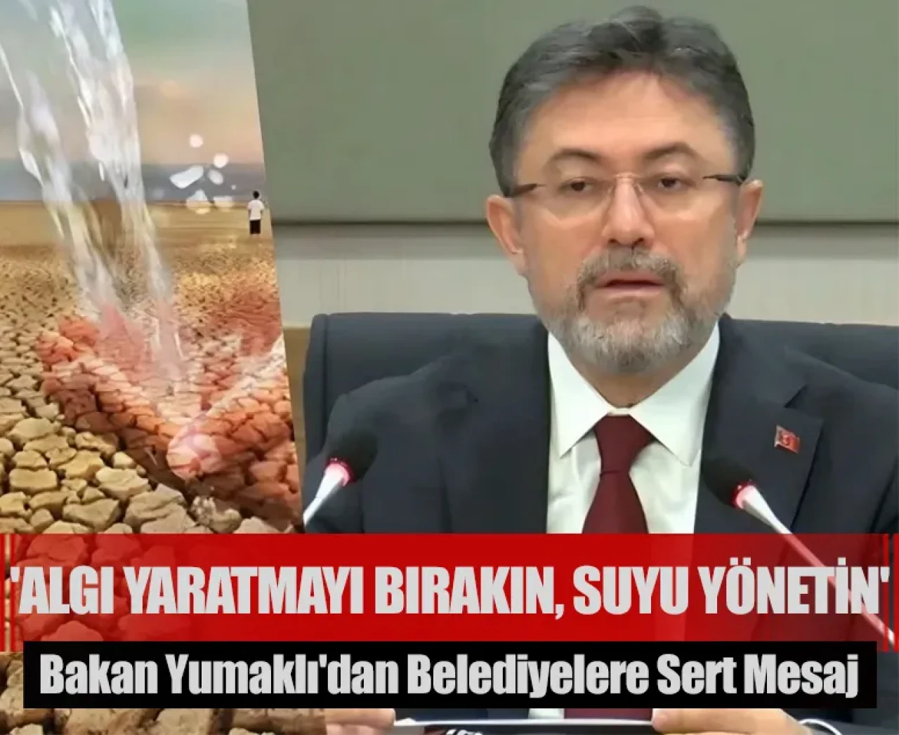 Bakan Yumaklı'dan belediyelere sert mesaj: 'Algı yaratmayı bırakın, suyu yönetin'