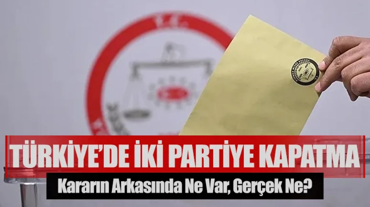 Türkiye’de iki siyasi parti kapatıldı: Kararın arkasında ne var, gerçek ne?