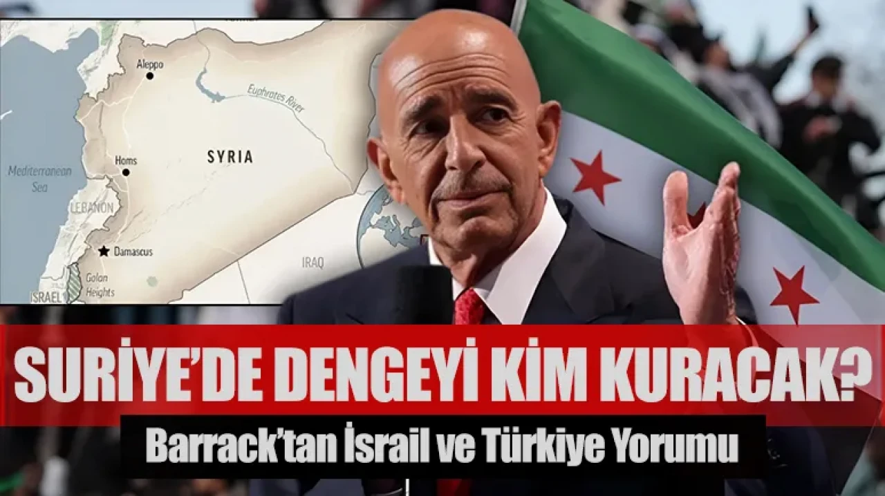 Suriye’deki güvenlik dengesini kim kuracak: Barrack’tan İsrail ve Türkiye yorumu