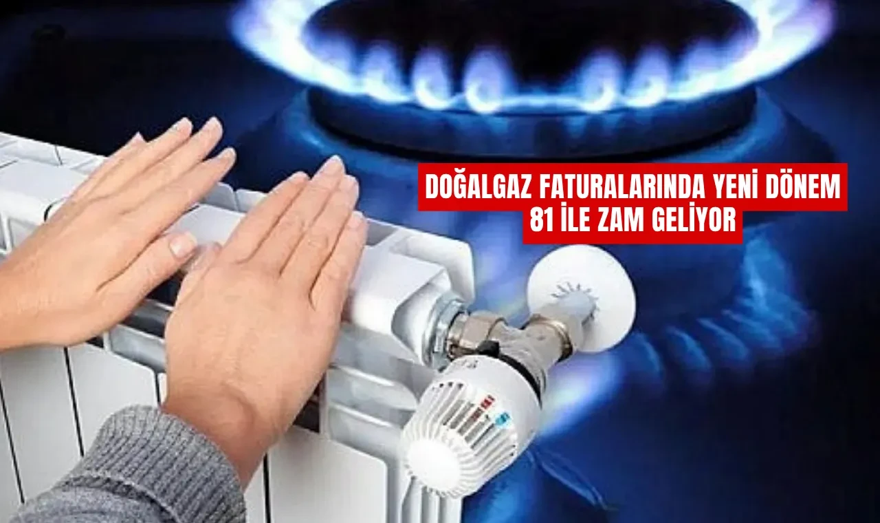 Doğalgaz Faturalarında Yeni Dönem: 81 İle Zam Geliyor...