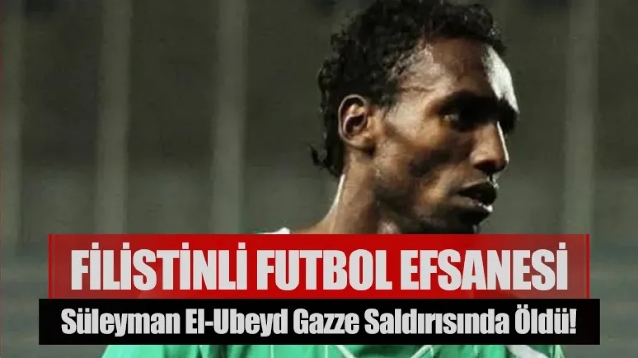 Filistinli futbol efsanesi Süleyman el-Ubeyd Gazze saldırısında öldü!